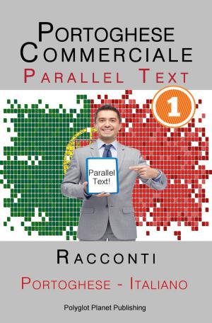 Cover of the book Portoghese Commerciale [1] Parallel Text | Racconti (Italiano - Portoghese) by Polyglot Planet