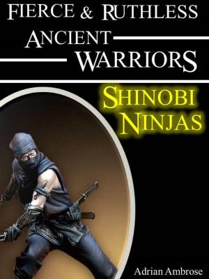 Cover of Fierce and Ruthless Ancient Warriors: Shinobi Warriors