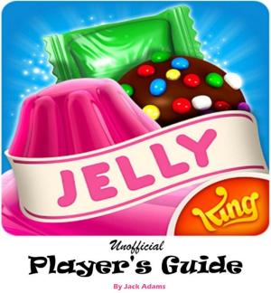 Cover of Candy Crush Jelly Saga: An Unofficial Marvelous and Jellylicious , Tricks, Strategies, and Helpful hints to Play and Win with Three Star High Score