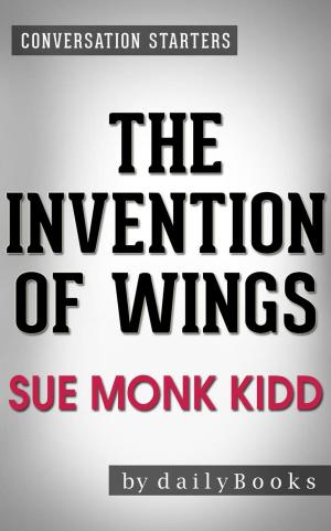 Cover of the book The Invention of Wings: A Novel by Sue Monk Kidd | Conversation Starters by dailyBooks