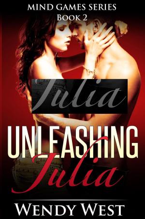 Cover of the book Unleashing Julia: Mind Games Series Book 2 by Wendy West