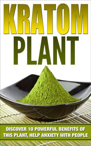 Cover of the book KRATOM: PHENIBUT: Discover 10 Powerful Benefits of This Plant, Help Anxiety with People, Relaxation, Boost Energy & Enhance Sex by John Chase