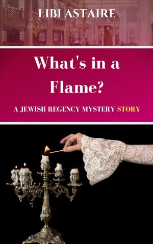 Cover of the book What's in a Flame? A Jewish Regency Mystery Story by Loretta Boyett