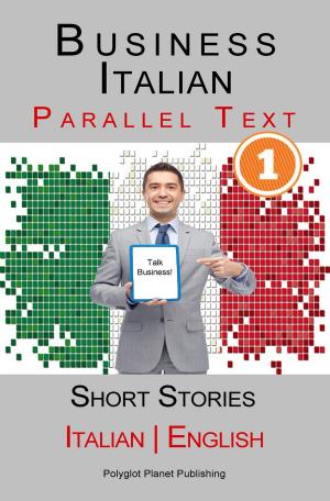 Cover of the book Business Italian [1] Parallel Text | Short Stories (Italian - English) by Alex Monceaux, Cameron Allen, James Whiting, Heather Linville, Jamie Harrison, Sean H. Toland