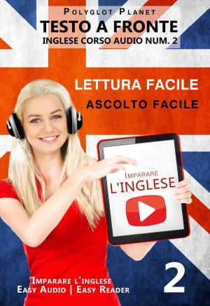 Cover of the book Imparare l'inglese - Lettura facile | Ascolto facile | Testo a fronte - Inglese corso audio num. 2 by Polyglot Planet