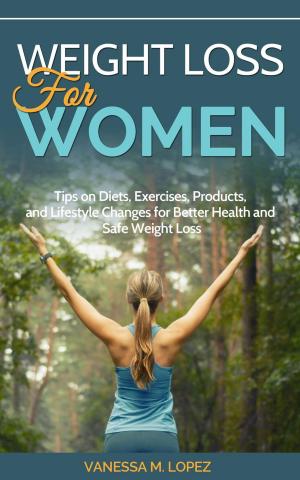 Cover of the book Weight Loss for Women: Tips on Diets, Exercises, Products, and Lifestyle Changes for Better Health and Safe Weight Loss by Jay Cardiello, Pete Williams