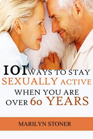 Cover of the book 101 Ways to Stay Sexually Active after 60 Years by Jean-Louis Monestès, Matthieu Villatte