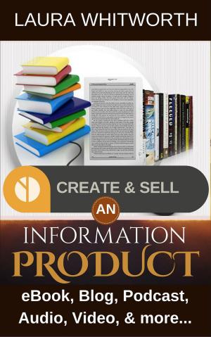 Cover of the book Create And Sell An Information Product: eBook, Blog, Podcast, Audio, Video & more… by Helen Lindop