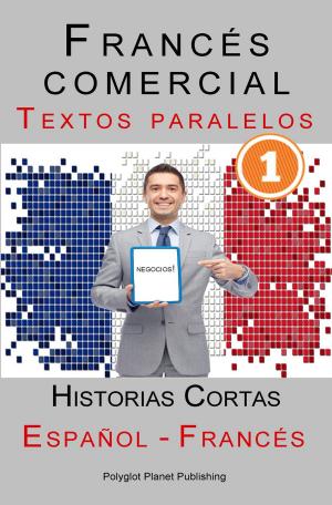 Cover of the book Francés comercial [1] Textos paralelos | Negocios! Historias Cortas (Español - Francés) by Polyglot Planet