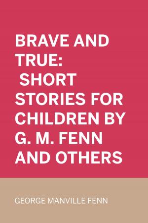 Book cover of Brave and True: Short stories for children by G. M. Fenn and Others
