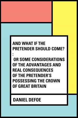Book cover of And What if the Pretender should Come? : Or Some Considerations of the Advantages and Real Consequences of the Pretender's Possessing the Crown of Great Britain