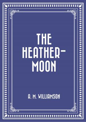 Cover of the book The Heather-Moon by Alexander Hamilton