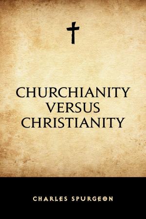 Cover of the book Churchianity versus Christianity by Gilbert Parker