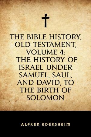 Book cover of The Bible History, Old Testament, Volume 4: The History of Israel under Samuel, Saul, and David, to the Birth of Solomon