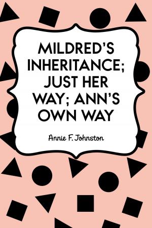 Cover of the book Mildred's Inheritance; Just Her Way; Ann's Own Way by David Hume