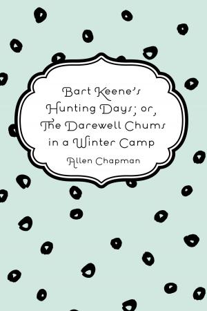 Cover of the book Bart Keene's Hunting Days; or, The Darewell Chums in a Winter Camp by Bret Harte