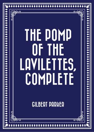 Cover of the book The Pomp of the Lavilettes, Complete by Bayard Taylor