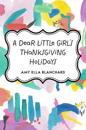 Cover of the book A Dear Little Girl's Thanksgiving Holidays by E. Phillips Oppenheim