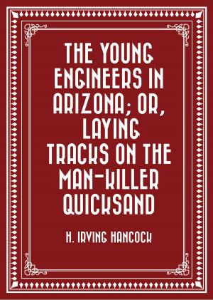 Cover of the book The Young Engineers in Arizona; or, Laying Tracks on the Man-killer Quicksand by David Hume