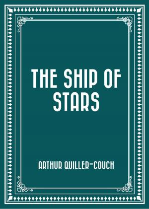 Cover of the book The Ship of Stars by Arthur Quiller-Couch