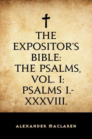 Cover of the book The Expositor's Bible: The Psalms, Vol. 1: Psalms I.-XXXVIII. by Edward Porter Alexander
