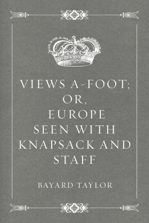 Cover of Views A-foot; Or, Europe Seen with Knapsack and Staff
