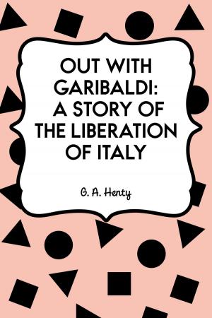 Cover of the book Out with Garibaldi: A story of the liberation of Italy by William Henry Giles Kingston