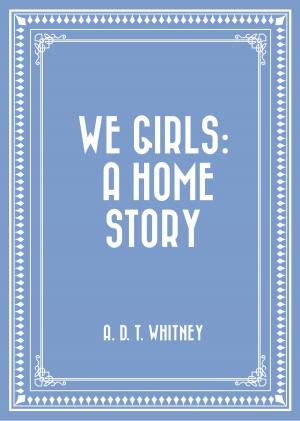 Cover of the book We Girls: a Home Story by Belle Kanaris Maniates