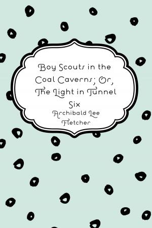 Cover of the book Boy Scouts in the Coal Caverns; Or, The Light in Tunnel Six by Arthur Quiller-Couch