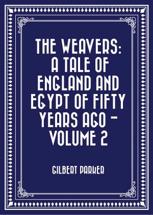 bigCover of the book The Weavers: a tale of England and Egypt of fifty years ago - Volume 2 by 