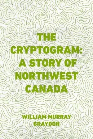 Cover of the book The Cryptogram: A Story of Northwest Canada by Arnold Bennett