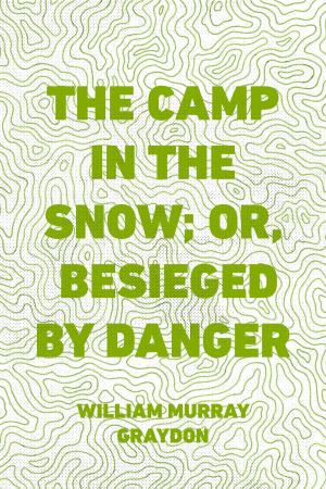 Cover of the book The Camp in the Snow; Or, Besieged by Danger by Gilbert Parker