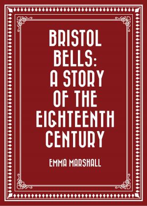 Cover of the book Bristol Bells: A Story of the Eighteenth Century by Edward Bulwer-Lytton