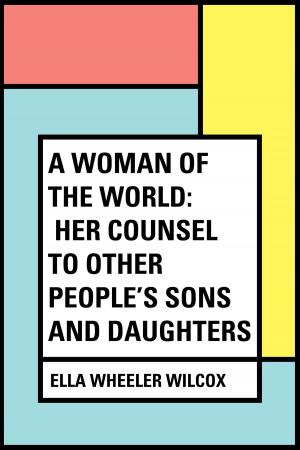 Cover of the book A Woman of the World: Her Counsel to Other People's Sons and Daughters by Arnold Bennett