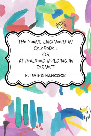 Cover of the book The Young Engineers in Colorado : Or, At Railroad Building in Earnest by Jeffrey Bennett