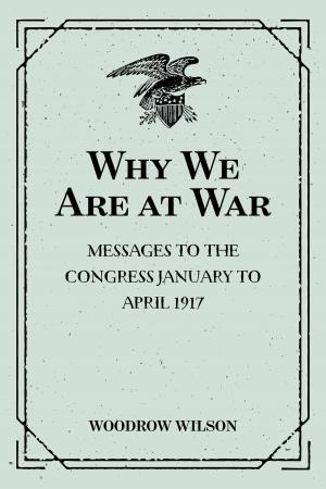 Cover of the book Why We Are at War : Messages to the Congress January to April 1917 by Annie Roe Carr