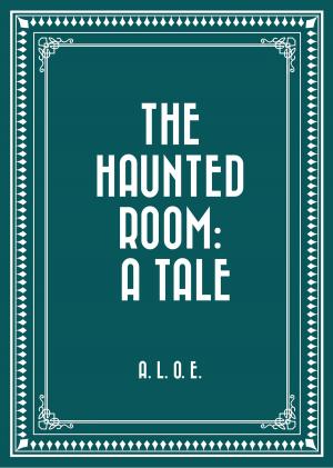 Cover of the book The Haunted Room: A Tale by Bret Harte