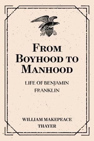 Cover of the book From Boyhood to Manhood: Life of Benjamin Franklin by Arnold Bennett