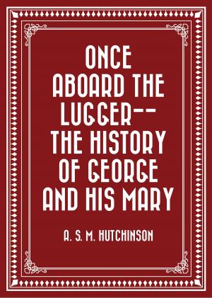 Cover of the book Once Aboard the Lugger-- The History of George and his Mary by Amy Steedman