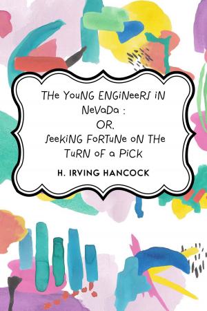 Cover of the book The Young Engineers in Nevada : Or, Seeking Fortune on the Turn of a Pick by Booth Tarkington