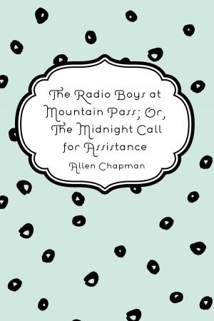 Cover of the book The Radio Boys at Mountain Pass; Or, The Midnight Call for Assistance by Edward Bulwer-Lytton