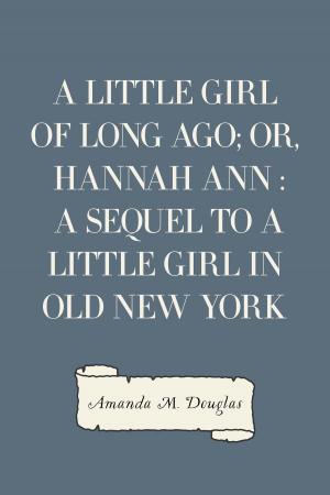 Book cover of A Little Girl of Long Ago; Or, Hannah Ann : A Sequel to a Little Girl in Old New York