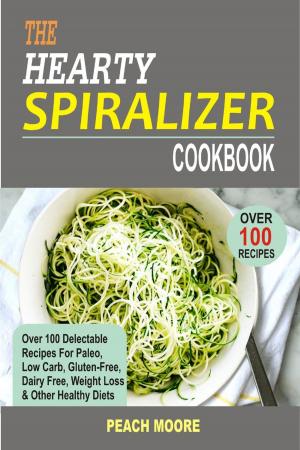 Book cover of The Hearty Spiralizer Cookbook Over 100 Delectable Recipes For Paleo, Low Carb, Gluten-Free, Dairy Free, Weight Loss & Other Healthy Diets