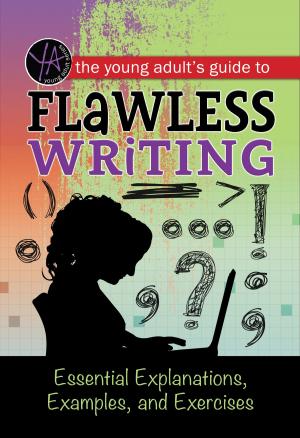 Cover of the book The Young Adult's Guide to Flawless Writing: Essential Explanations, Examples, and Exercises by Jackie Bondanza