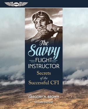 Cover of the book The Savvy Flight Instructor by Federal Aviation Administration (FAA)/Aviation Supplies & Academics (ASA)