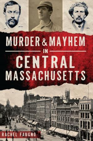 Cover of the book Murder & Mayhem in Central Massachusetts by Richard Jackson, William Jackson