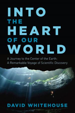 Cover of the book Into the Heart of Our World: A Journey to the Center of the Earth: A Remarkable Voyage of Scientific Discovery by Peter Danish