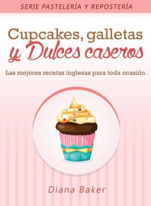 Cover of the book Cupcakes, Galletas y Dulces Caseros by Diana Baker