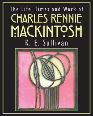Cover of the book The Life, Times and Work of Charles Rennie Mackintosh by Harry Harris