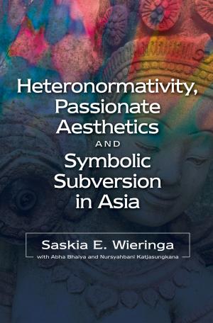 Cover of the book Heteronormativity, Passionate Aesthetics and Symbolic Subversion in Asia by Robert K. Britton
